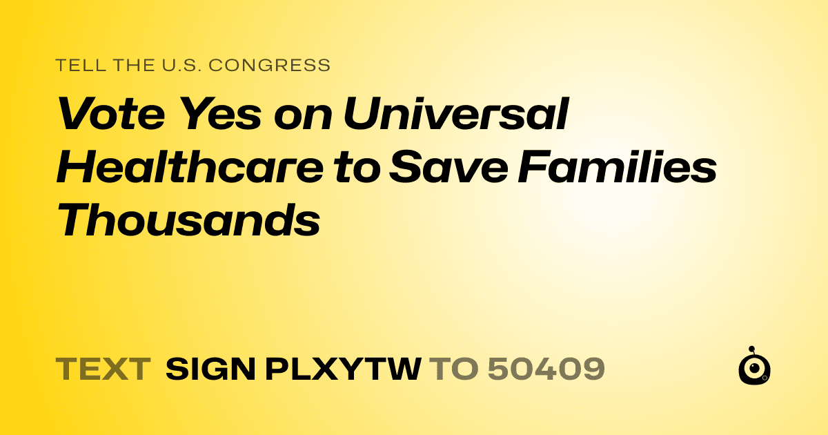 A shareable card that reads "tell the U.S. Congress: Vote Yes on Universal Healthcare to Save Families Thousands" followed by "text sign PLXYTW to 50409"