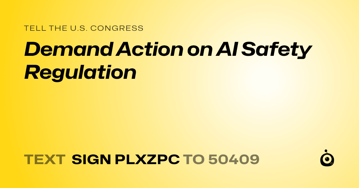A shareable card that reads "tell the U.S. Congress: Demand Action on AI Safety Regulation" followed by "text sign PLXZPC to 50409"