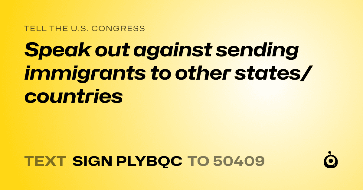 A shareable card that reads "tell the U.S. Congress: Speak out against sending immigrants to other states/countries" followed by "text sign PLYBQC to 50409"