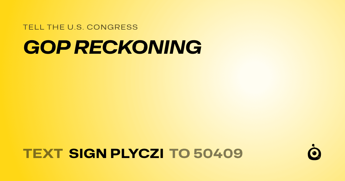 A shareable card that reads "tell the U.S. Congress: GOP RECKONING" followed by "text sign PLYCZI to 50409"