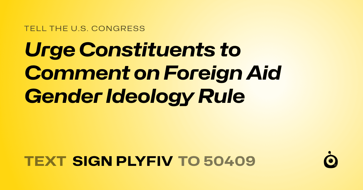 A shareable card that reads "tell the U.S. Congress: Urge Constituents to Comment on Foreign Aid Gender Ideology Rule" followed by "text sign PLYFIV to 50409"