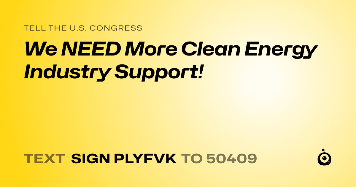A shareable card that reads "tell the U.S. Congress: We NEED More Clean Energy Industry Support!" followed by "text sign PLYFVK to 50409"