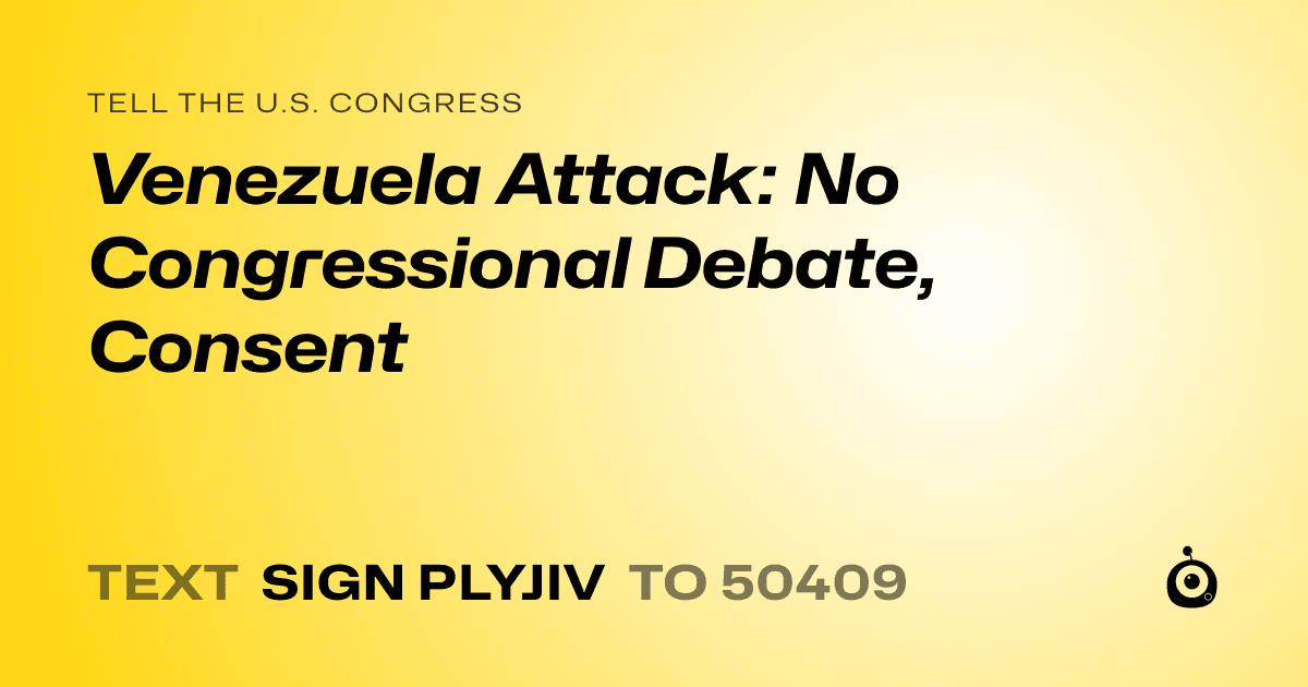 A shareable card that reads "tell the U.S. Congress: Venezuela Attack: No Congressional Debate, Consent" followed by "text sign PLYJIV to 50409"