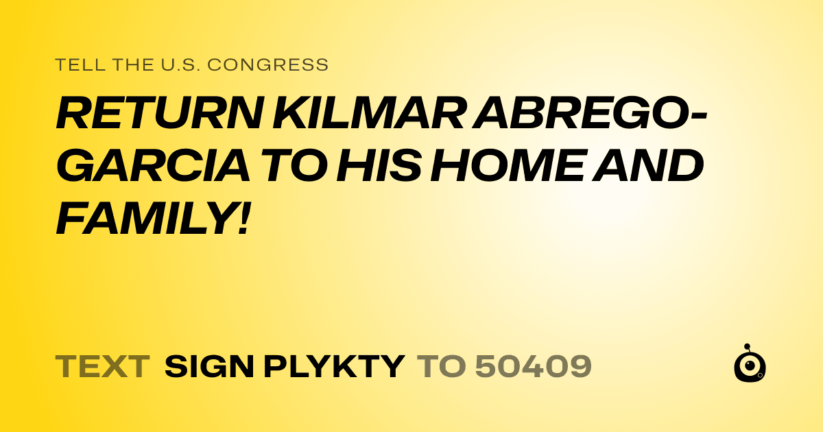 A shareable card that reads "tell the U.S. Congress: RETURN KILMAR ABREGO-GARCIA TO HIS HOME AND FAMILY!" followed by "text sign PLYKTY to 50409"