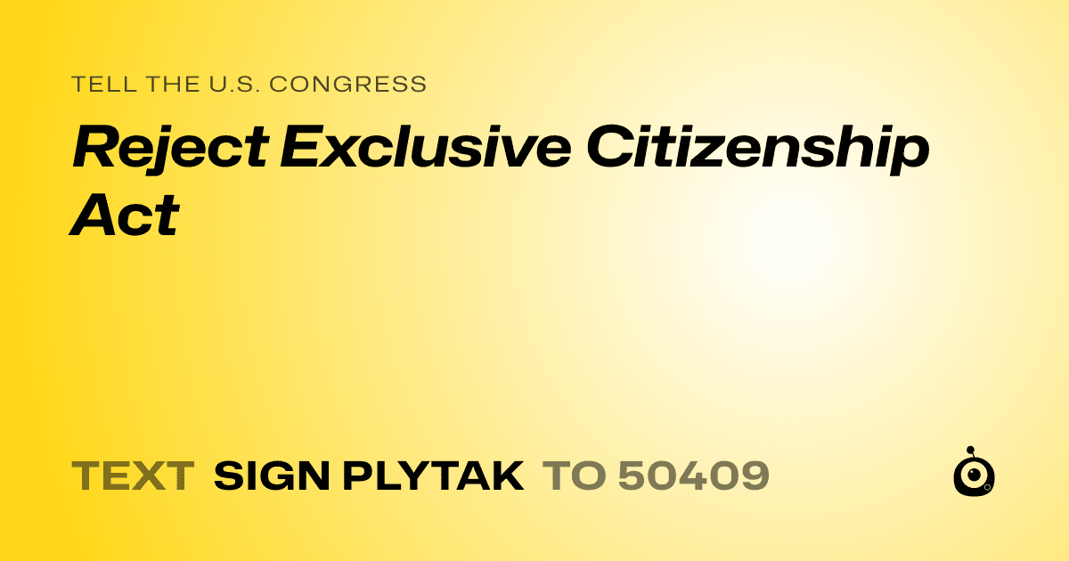 A shareable card that reads "tell the U.S. Congress: Reject Exclusive Citizenship Act" followed by "text sign PLYTAK to 50409"