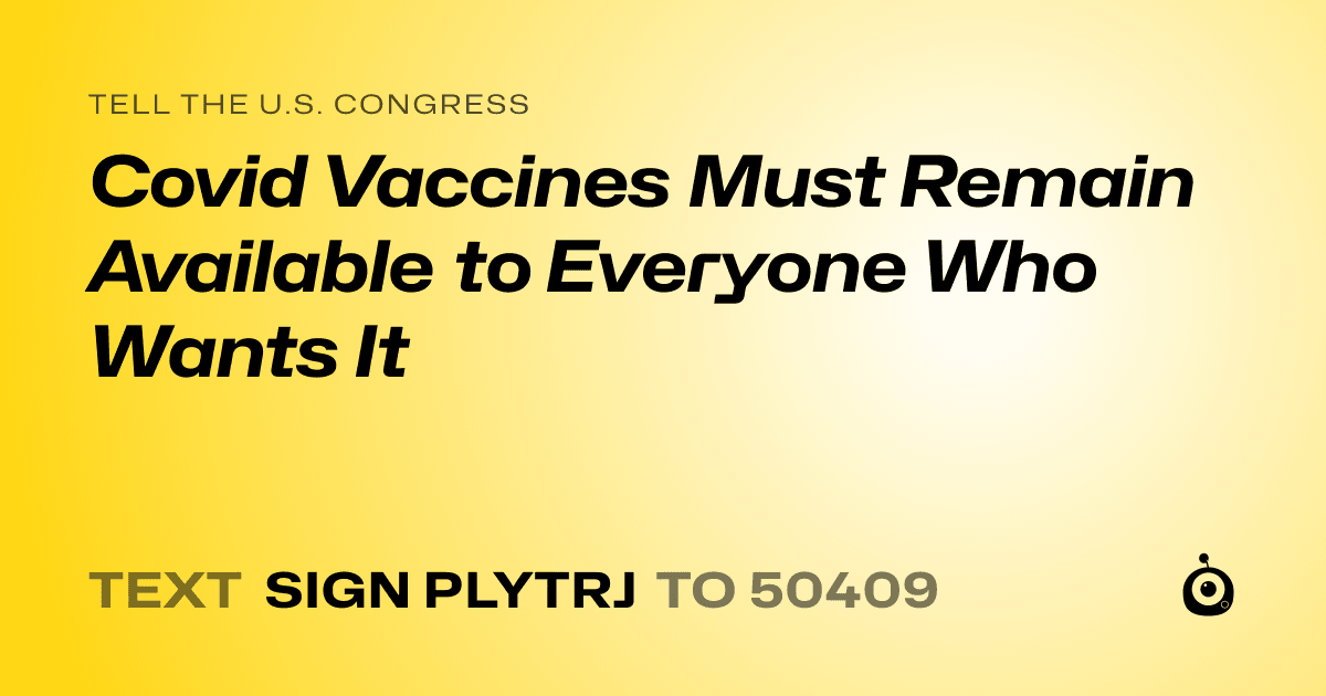 A shareable card that reads "tell the U.S. Congress: Covid Vaccines Must Remain Available to Everyone Who Wants It" followed by "text sign PLYTRJ to 50409"