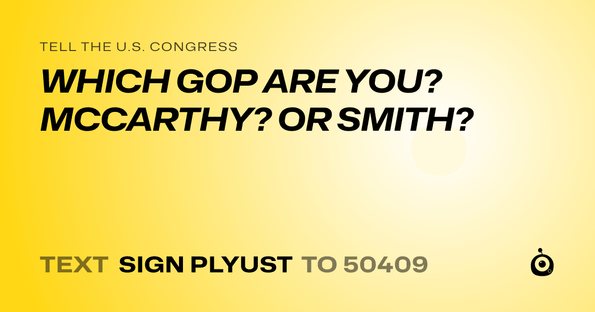 A shareable card that reads "tell the U.S. Congress: WHICH GOP ARE YOU? MCCARTHY? OR SMITH?" followed by "text sign PLYUST to 50409"