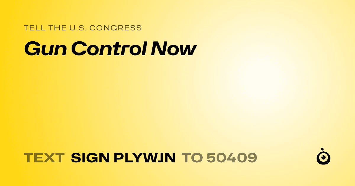 A shareable card that reads "tell the U.S. Congress: Gun Control Now" followed by "text sign PLYWJN to 50409"