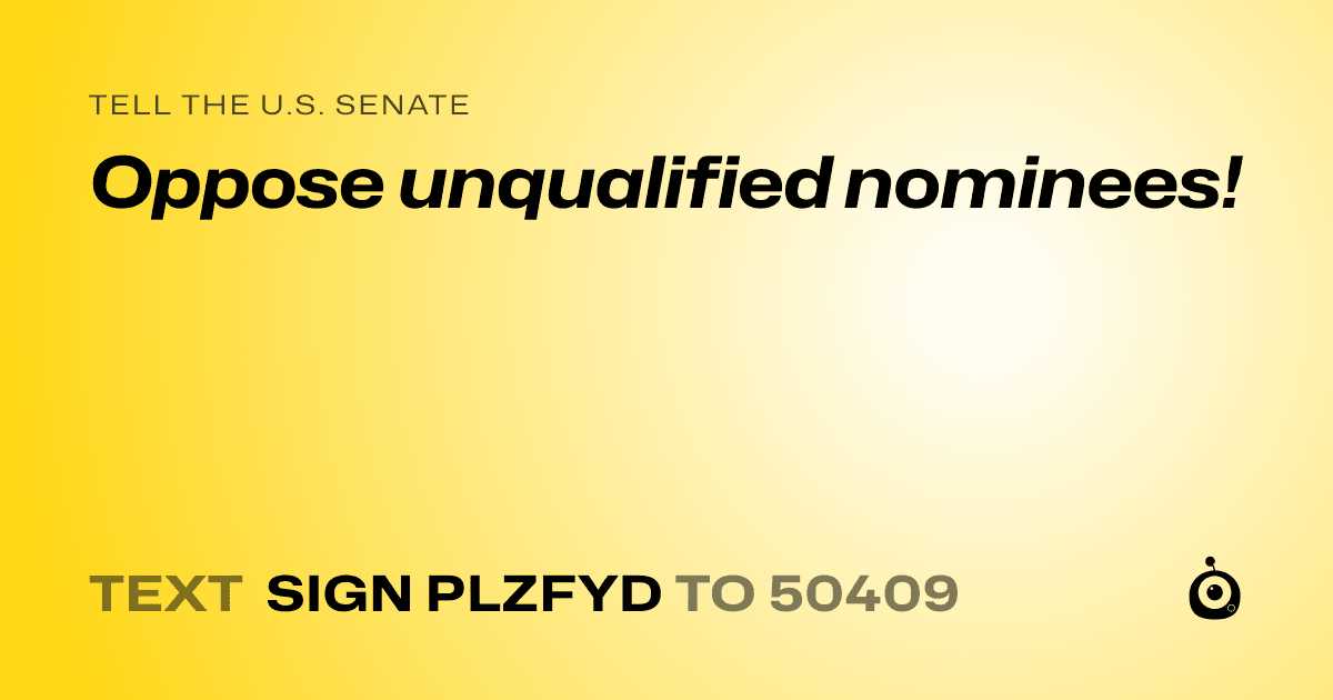 A shareable card that reads "tell the U.S. Senate: Oppose unqualified nominees!" followed by "text sign PLZFYD to 50409"