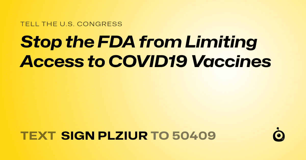 A shareable card that reads "tell the U.S. Congress: Stop the FDA from Limiting Access to COVID19 Vaccines" followed by "text sign PLZIUR to 50409"