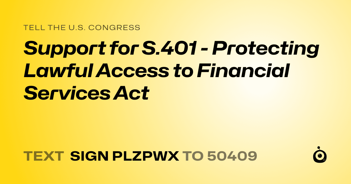 A shareable card that reads "tell the U.S. Congress: Support for S.401 - Protecting Lawful Access to Financial Services Act" followed by "text sign PLZPWX to 50409"