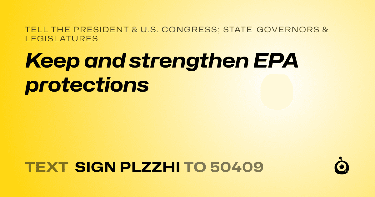 A shareable card that reads "tell the President & U.S. Congress; State Governors & Legislatures: Keep and strengthen EPA protections" followed by "text sign PLZZHI to 50409"