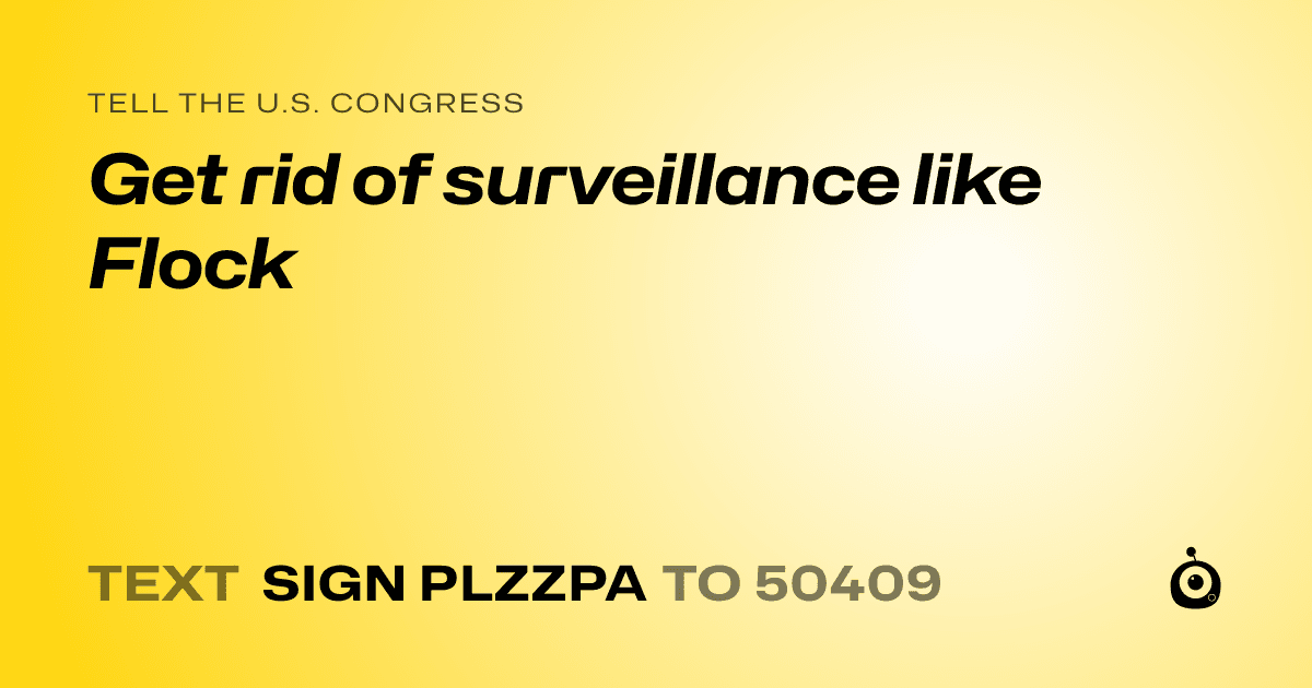 A shareable card that reads "tell the U.S. Congress: Get rid of surveillance like Flock" followed by "text sign PLZZPA to 50409"
