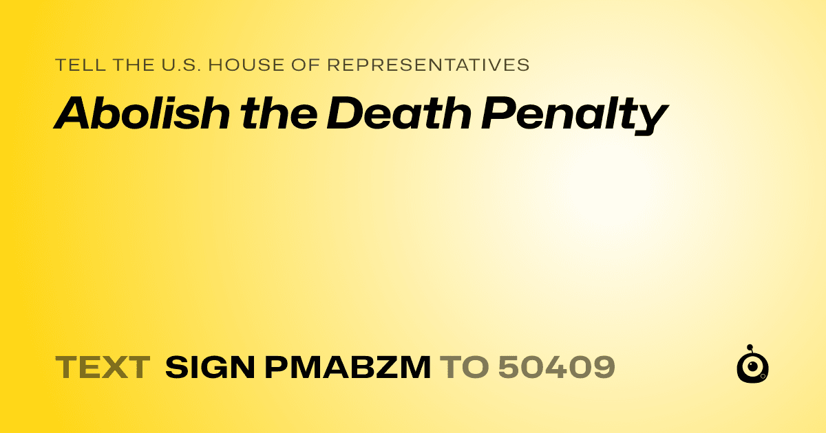 A shareable card that reads "tell the U.S. House of Representatives: Abolish the Death Penalty" followed by "text sign PMABZM to 50409"