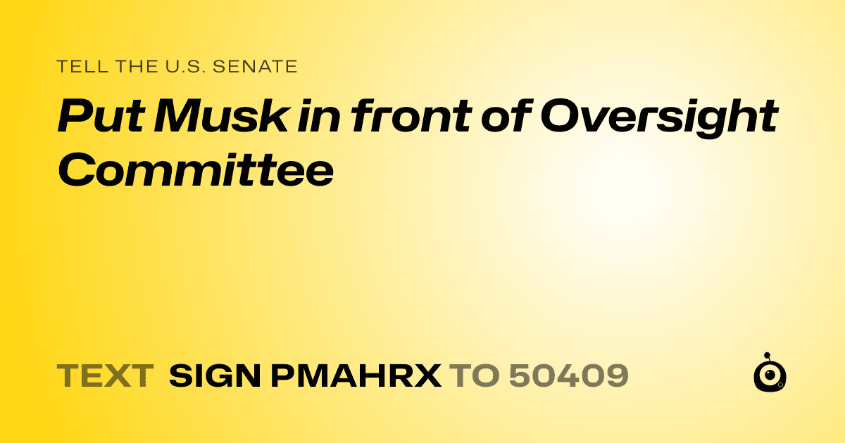 A shareable card that reads "tell the U.S. Senate: Put Musk in front of Oversight Committee" followed by "text sign PMAHRX to 50409"