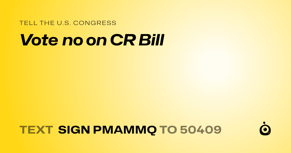 A shareable card that reads "tell the U.S. Congress: Vote no on CR Bill" followed by "text sign PMAMMQ to 50409"