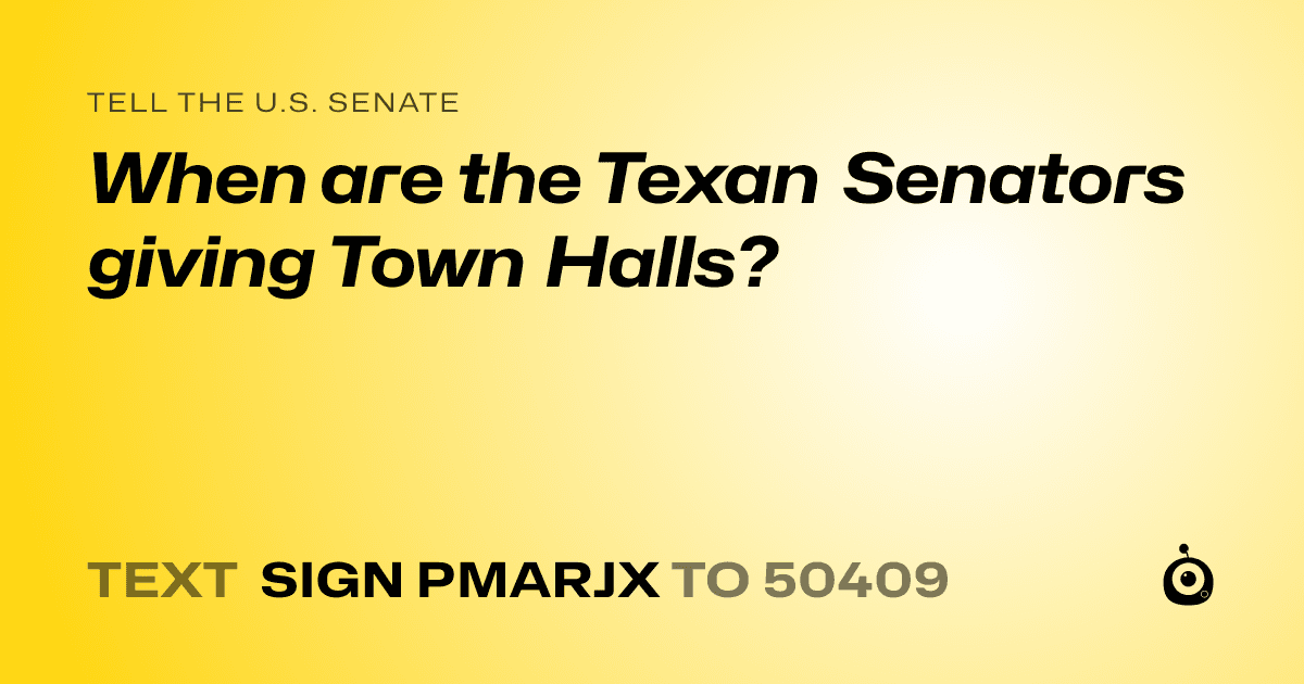 A shareable card that reads "tell the U.S. Senate: When are the Texan Senators giving Town Halls?" followed by "text sign PMARJX to 50409"
