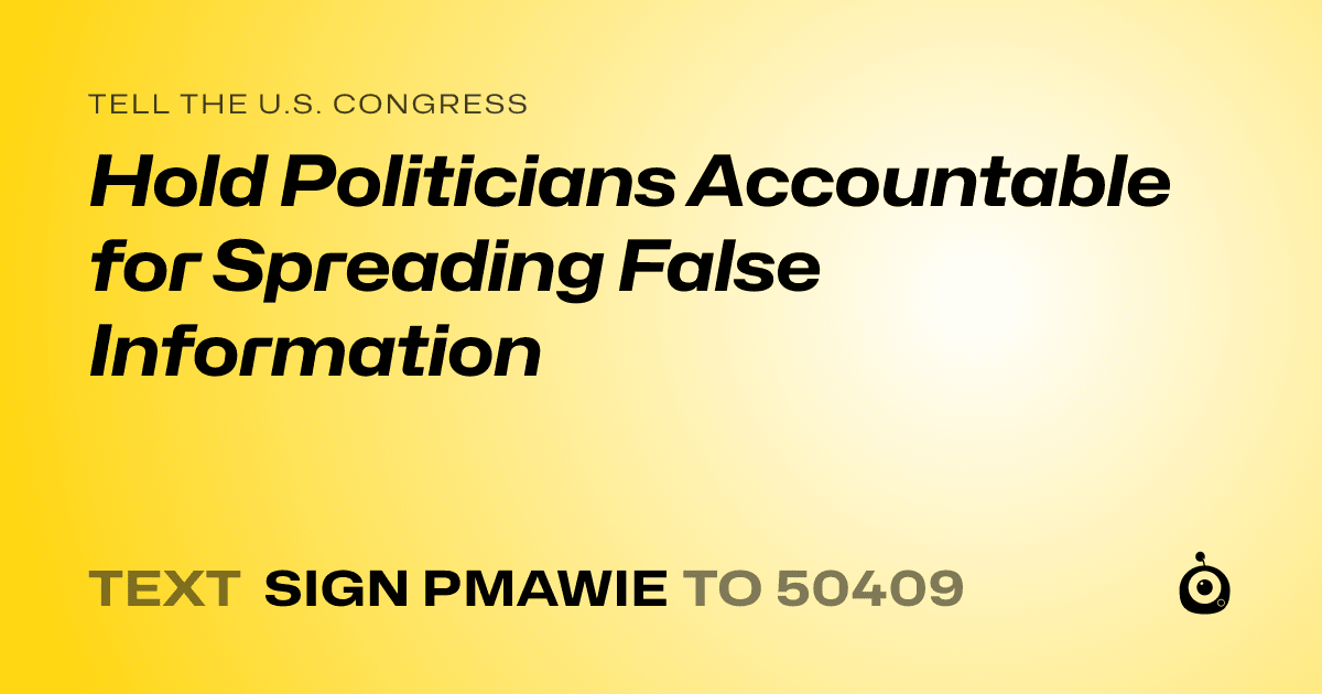 A shareable card that reads "tell the U.S. Congress: Hold Politicians Accountable for Spreading False Information" followed by "text sign PMAWIE to 50409"