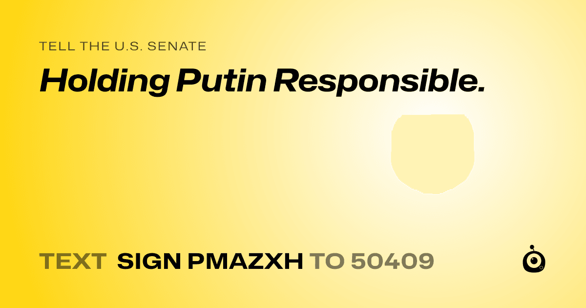A shareable card that reads "tell the U.S. Senate: Holding Putin Responsible." followed by "text sign PMAZXH to 50409"