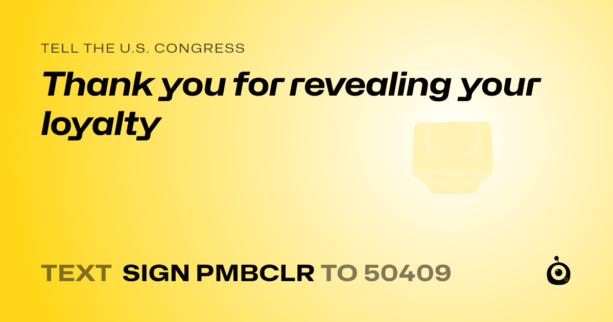 A shareable card that reads "tell the U.S. Congress: Thank you for revealing your loyalty" followed by "text sign PMBCLR to 50409"