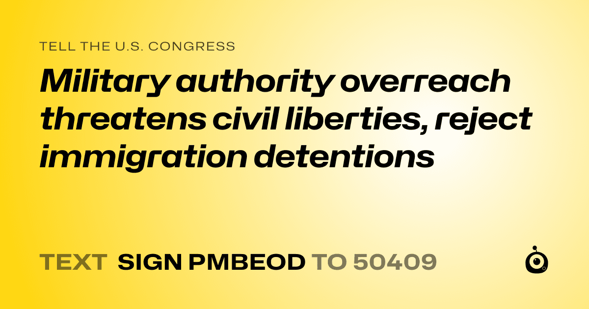 A shareable card that reads "tell the U.S. Congress: Military authority overreach threatens civil liberties, reject immigration detentions" followed by "text sign PMBEOD to 50409"