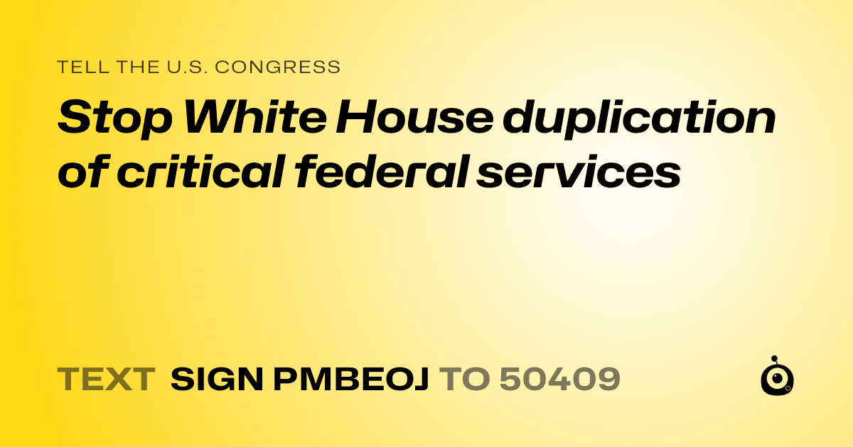 A shareable card that reads "tell the U.S. Congress: Stop White House duplication of critical federal services" followed by "text sign PMBEOJ to 50409"