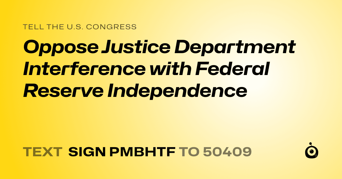 A shareable card that reads "tell the U.S. Congress: Oppose Justice Department Interference with Federal Reserve Independence" followed by "text sign PMBHTF to 50409"