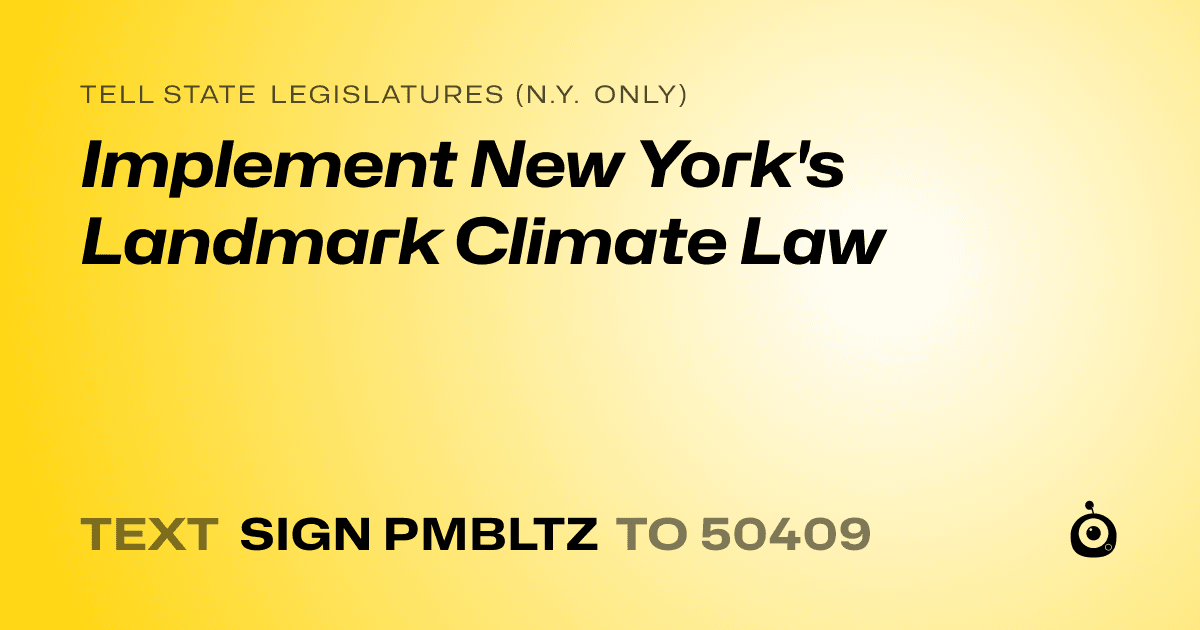 A shareable card that reads "tell State Legislatures (N.Y. only): Implement New York's Landmark Climate Law" followed by "text sign PMBLTZ to 50409"