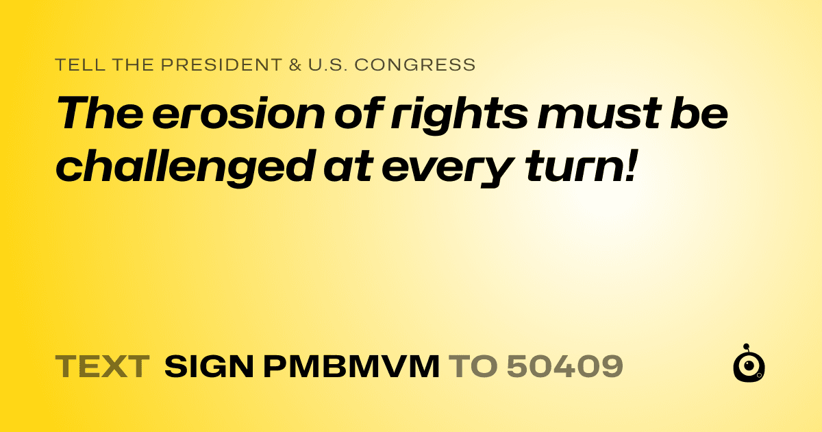 A shareable card that reads "tell the President & U.S. Congress: The erosion of rights must be challenged at every turn!" followed by "text sign PMBMVM to 50409"