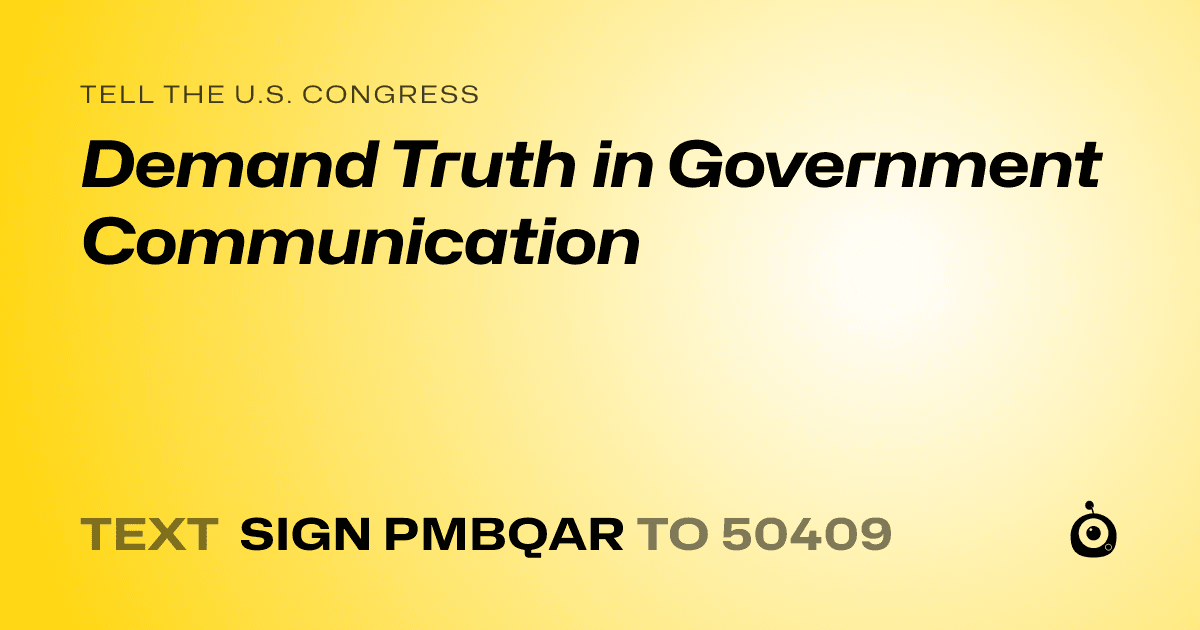 A shareable card that reads "tell the U.S. Congress: Demand Truth in Government Communication" followed by "text sign PMBQAR to 50409"