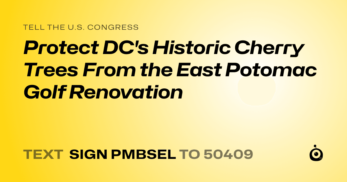 A shareable card that reads "tell the U.S. Congress: Protect DC's Historic Cherry Trees From the East Potomac Golf Renovation" followed by "text sign PMBSEL to 50409"