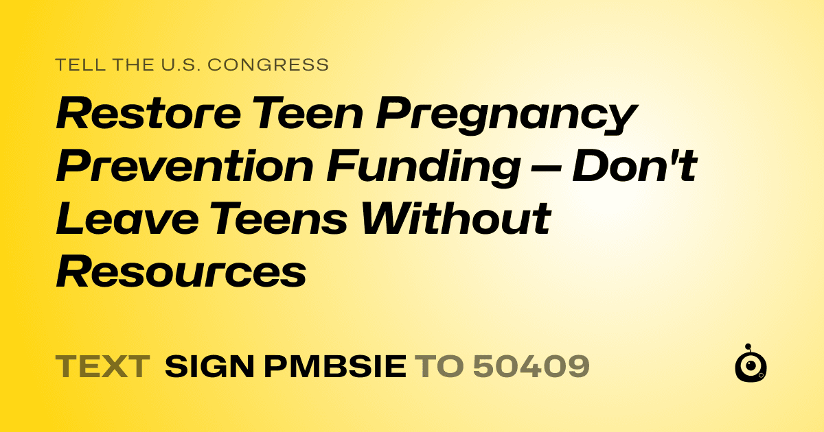 A shareable card that reads "tell the U.S. Congress: Restore Teen Pregnancy Prevention Funding — Don't Leave Teens Without Resources" followed by "text sign PMBSIE to 50409"