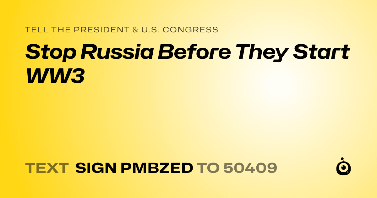 A shareable card that reads "tell the President & U.S. Congress: Stop Russia Before They Start WW3" followed by "text sign PMBZED to 50409"