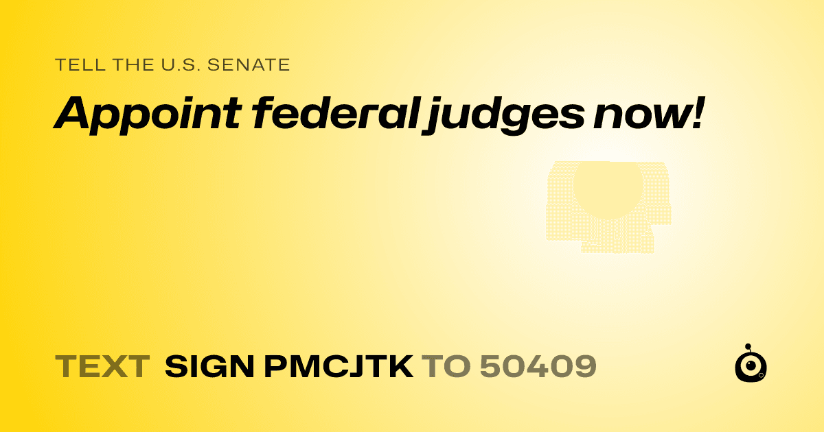 A shareable card that reads "tell the U.S. Senate: Appoint federal judges now!" followed by "text sign PMCJTK to 50409"