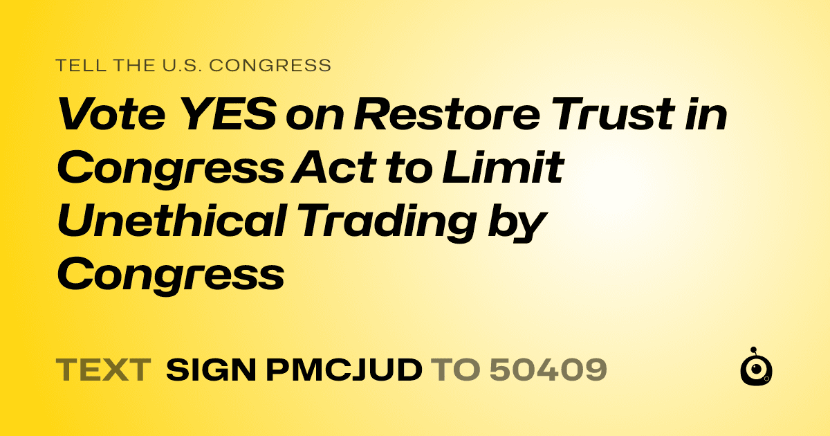 A shareable card that reads "tell the U.S. Congress: Vote YES on Restore Trust in Congress Act to Limit Unethical Trading by Congress" followed by "text sign PMCJUD to 50409"