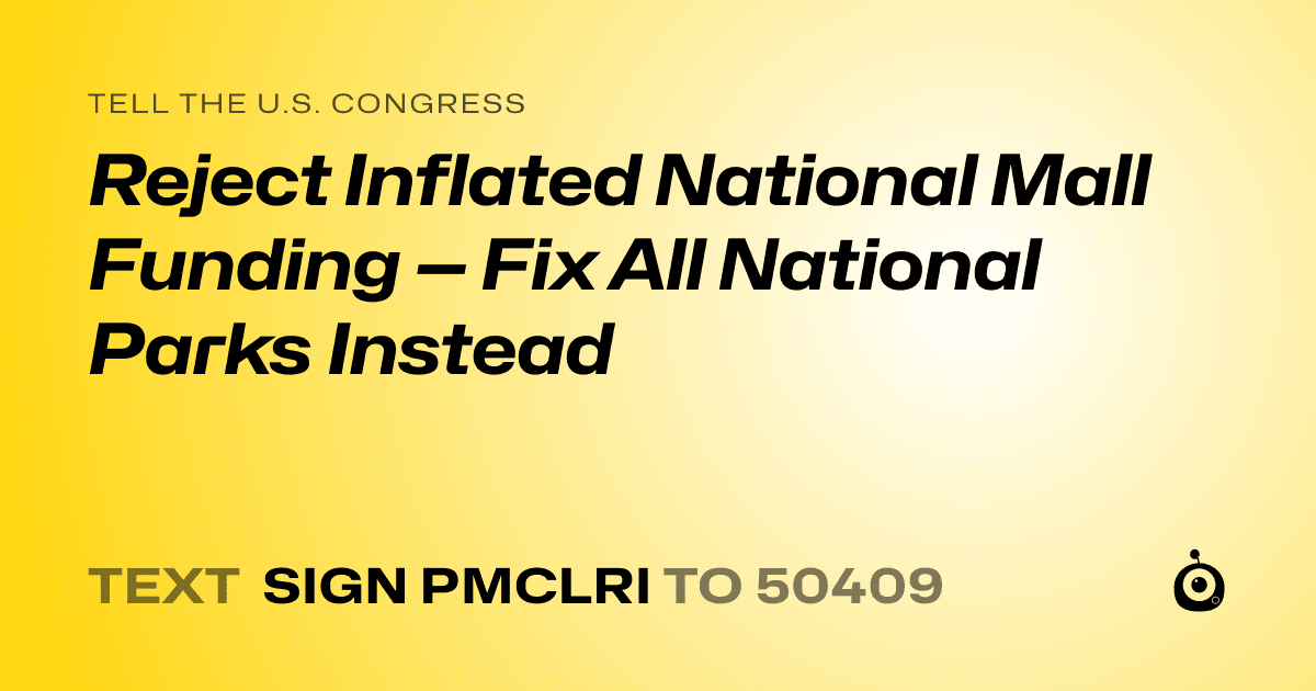 A shareable card that reads "tell the U.S. Congress: Reject Inflated National Mall Funding — Fix All National Parks Instead" followed by "text sign PMCLRI to 50409"