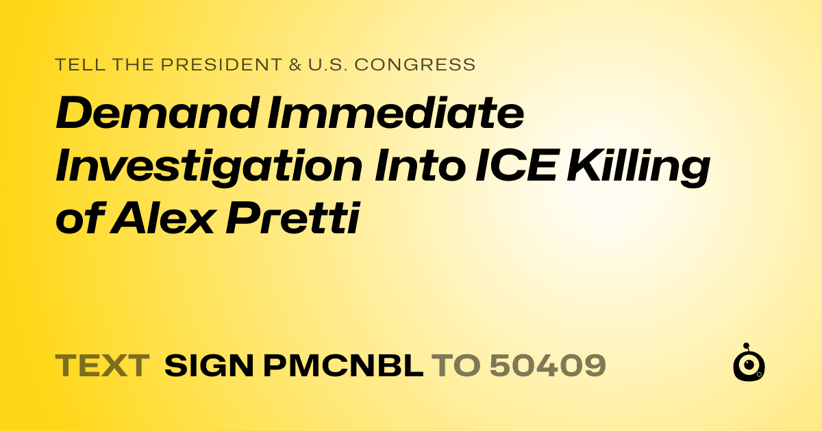 A shareable card that reads "tell the President & U.S. Congress: Demand Immediate Investigation Into ICE Killing of Alex Pretti" followed by "text sign PMCNBL to 50409"