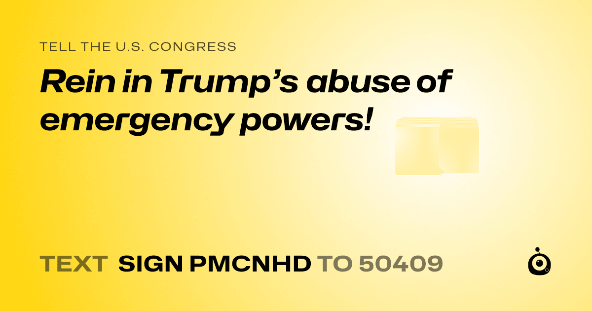 A shareable card that reads "tell the U.S. Congress: Rein in Trump’s abuse of emergency powers!" followed by "text sign PMCNHD to 50409"