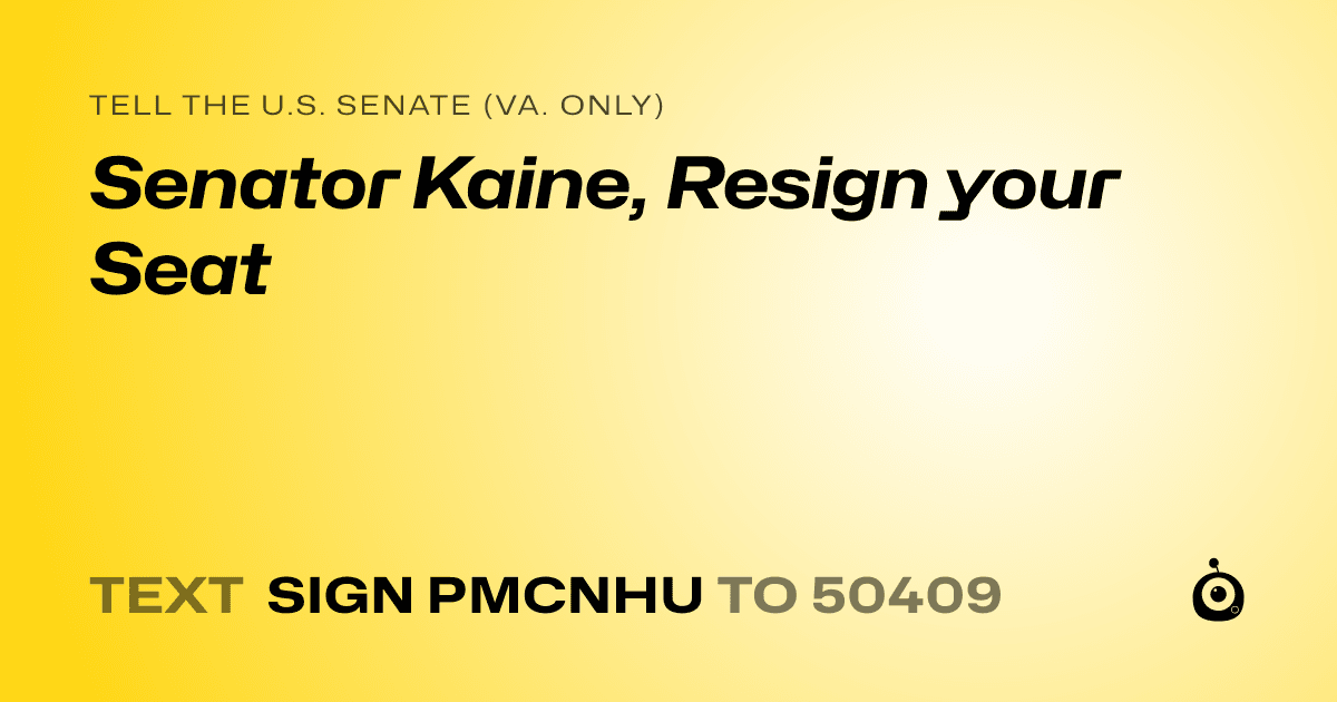 A shareable card that reads "tell the U.S. Senate (Va. only): Senator Kaine, Resign your Seat" followed by "text sign PMCNHU to 50409"
