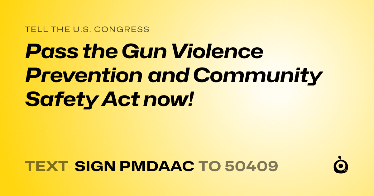 A shareable card that reads "tell the U.S. Congress: Pass the Gun Violence Prevention and Community Safety Act now!" followed by "text sign PMDAAC to 50409"