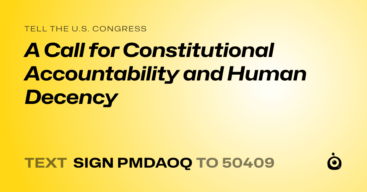 A shareable card that reads "tell the U.S. Congress: A Call for Constitutional Accountability and Human Decency" followed by "text sign PMDAOQ to 50409"