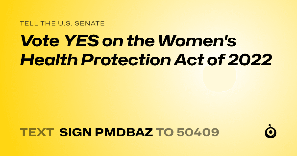 A shareable card that reads "tell the U.S. Senate: Vote YES on the Women's Health Protection Act of 2022" followed by "text sign PMDBAZ to 50409"