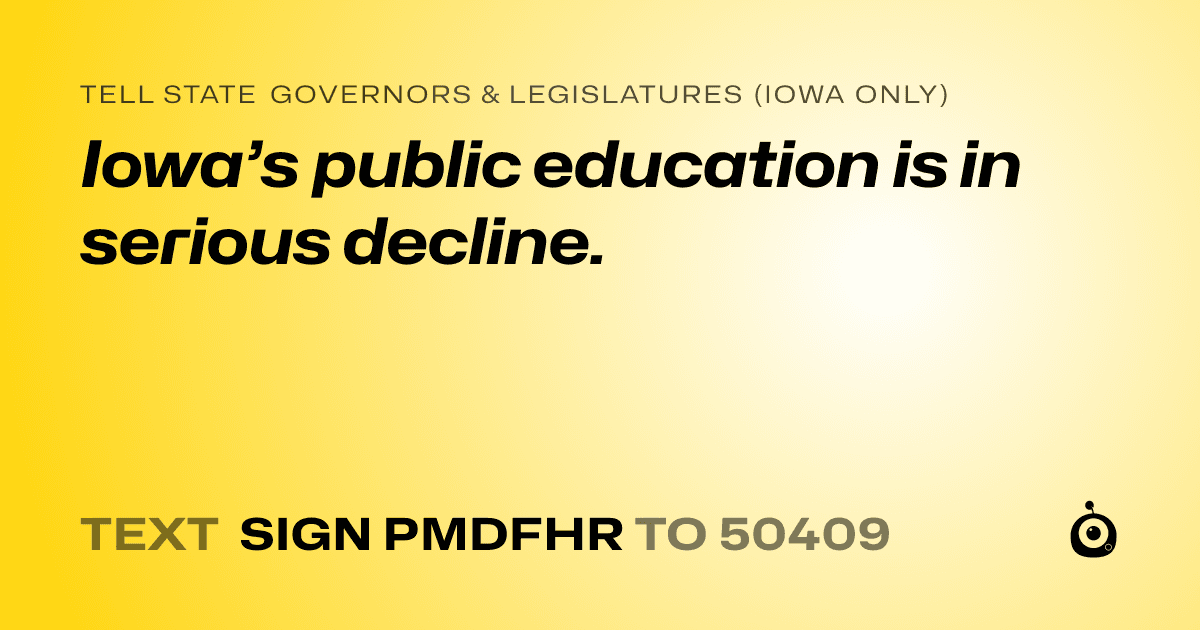A shareable card that reads "tell State Governors & Legislatures (Iowa only): Iowa’s public education is in serious decline." followed by "text sign PMDFHR to 50409"