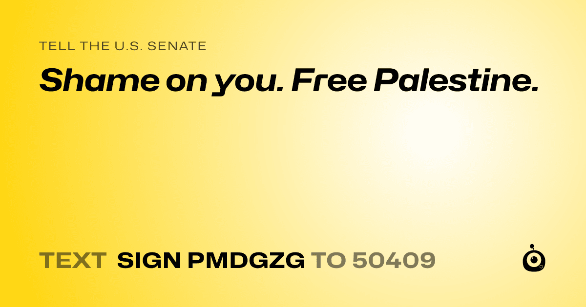 A shareable card that reads "tell the U.S. Senate: Shame on you. Free Palestine." followed by "text sign PMDGZG to 50409"