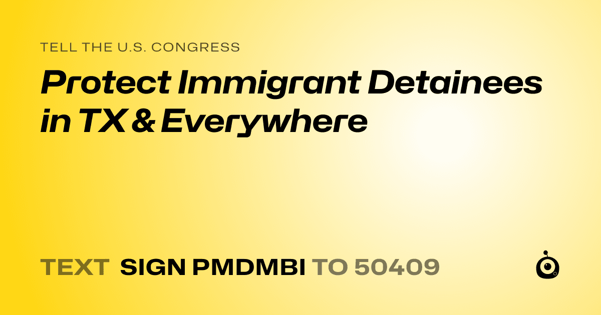 A shareable card that reads "tell the U.S. Congress: Protect Immigrant Detainees in TX & Everywhere" followed by "text sign PMDMBI to 50409"