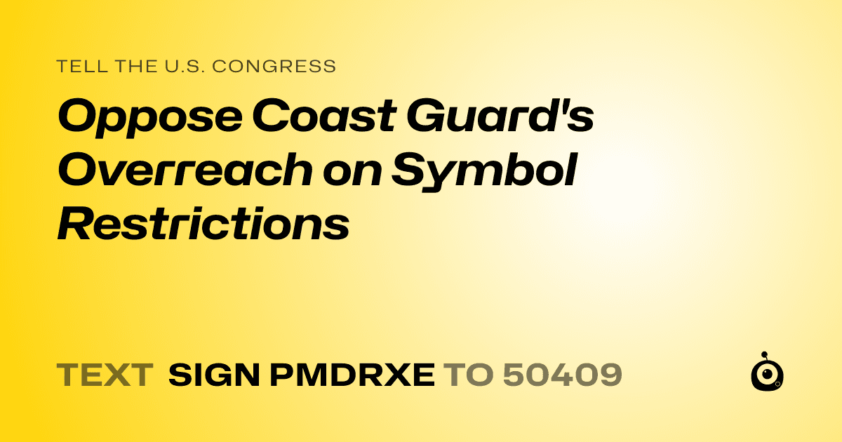 A shareable card that reads "tell the U.S. Congress: Oppose Coast Guard's Overreach on Symbol Restrictions" followed by "text sign PMDRXE to 50409"