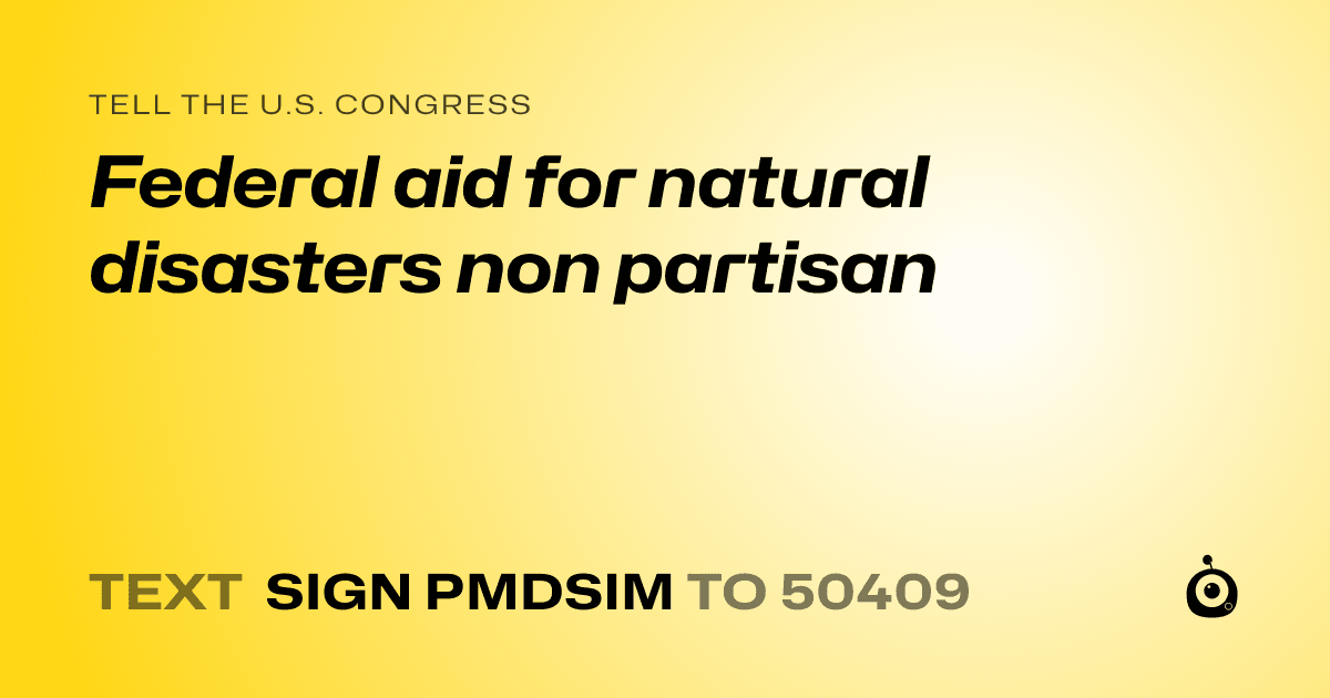 A shareable card that reads "tell the U.S. Congress: Federal aid for natural disasters non partisan" followed by "text sign PMDSIM to 50409"