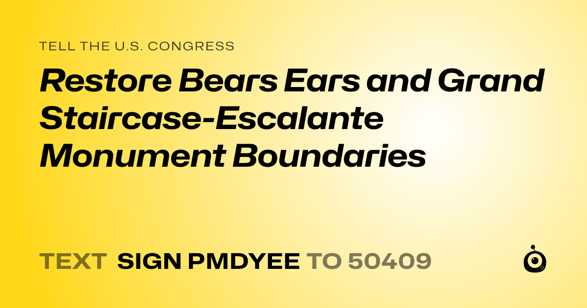 A shareable card that reads "tell the U.S. Congress: Restore Bears Ears and Grand Staircase-Escalante Monument Boundaries" followed by "text sign PMDYEE to 50409"