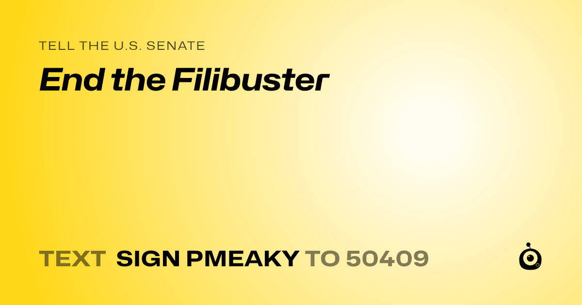 A shareable card that reads "tell the U.S. Senate: End the Filibuster" followed by "text sign PMEAKY to 50409"