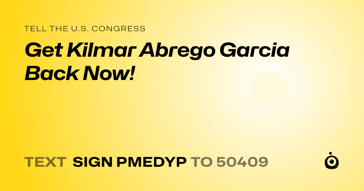 A shareable card that reads "tell the U.S. Congress: Get Kilmar Abrego Garcia Back Now!" followed by "text sign PMEDYP to 50409"